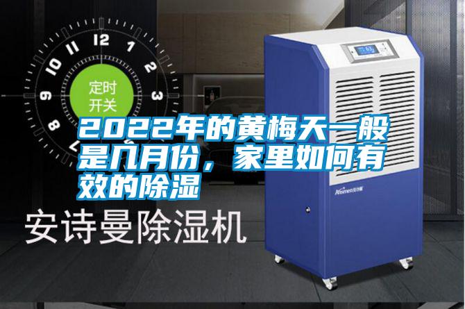 2022年的黃梅天一般是幾月份，家里如何有效的除濕
