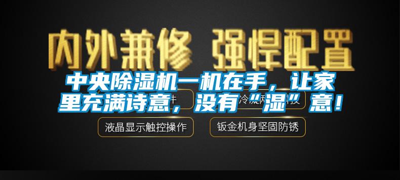 中央除濕機一機在手，讓家里充滿詩意，沒有“濕”意！