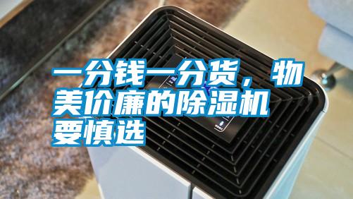 一分錢(qián)一分貨，物美價(jià)廉的除濕機(jī)要慎選