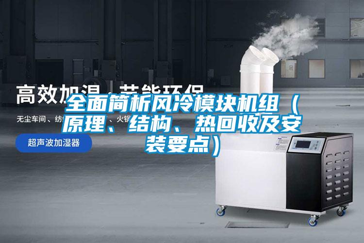 全面簡析風(fēng)冷模塊機(jī)組（原理、結(jié)構(gòu)、熱回收及安裝要點(diǎn)）