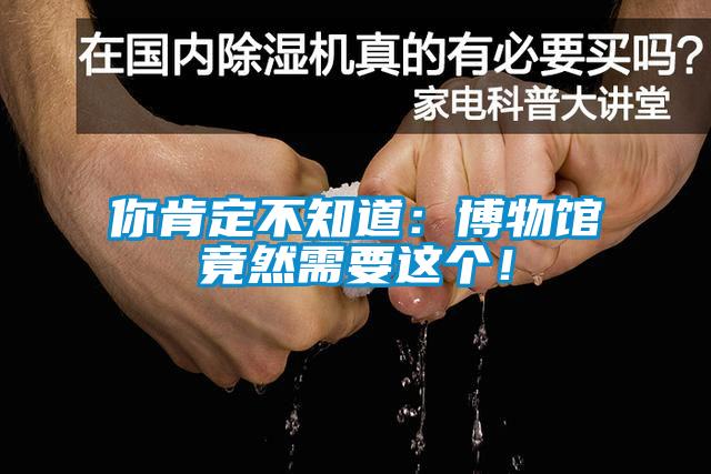 你肯定不知道：博物館竟然需要這個(gè)！
