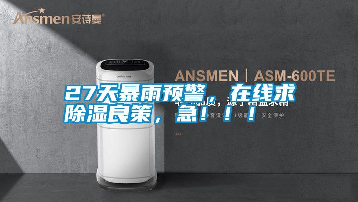 27天暴雨預(yù)警，在線求除濕良策，急?。?！