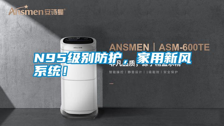 N95級別防護，家用新風系統(tǒng)！