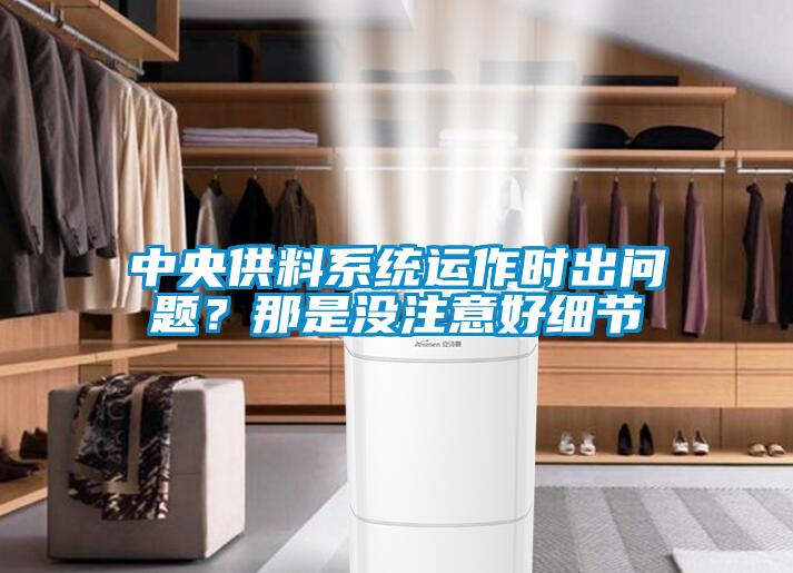 中央供料系統(tǒng)運(yùn)作時(shí)出問題？那是沒注意好細(xì)節(jié)
