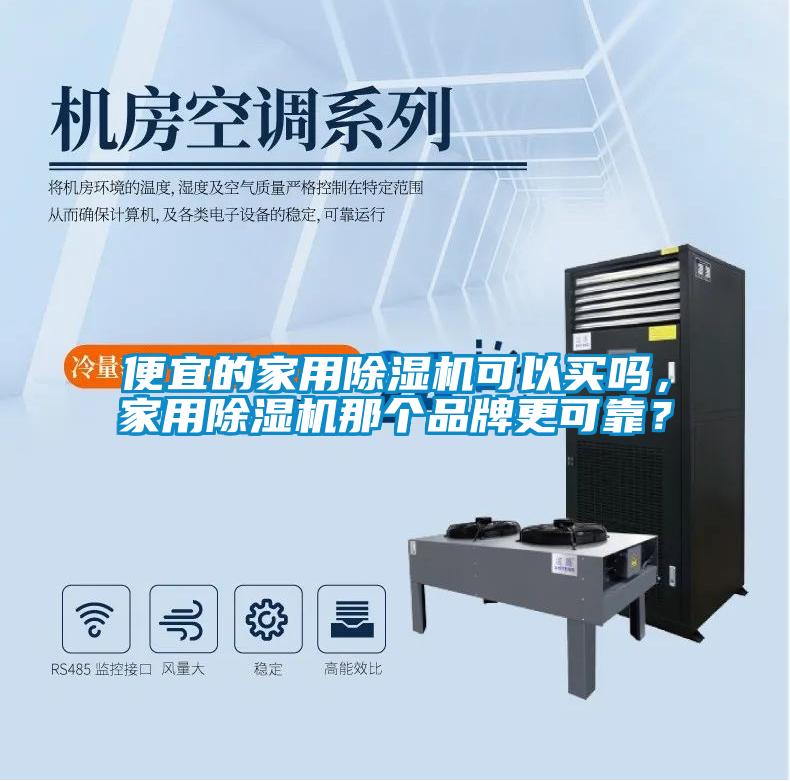 便宜的家用除濕機(jī)可以買嗎，家用除濕機(jī)那個(gè)品牌更可靠？