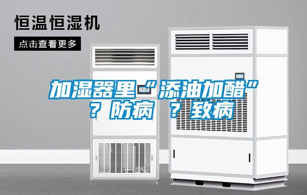 加濕器里“添油加醋” ？防病 ？致病