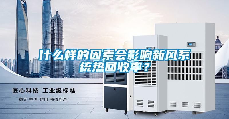 什么樣的因素會(huì)影響新風(fēng)系統(tǒng)熱回收率？