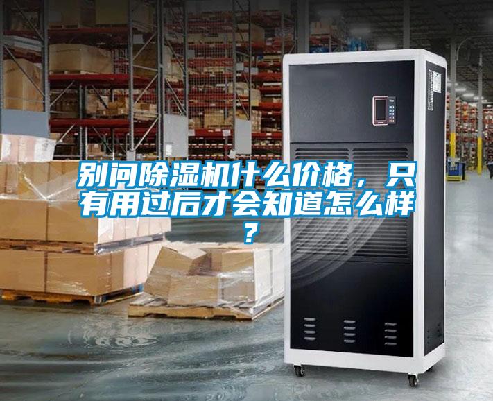 別問除濕機什么價格，只有用過后才會知道怎么樣？
