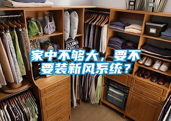 家中不夠大，要不要裝新風(fēng)系統(tǒng)？