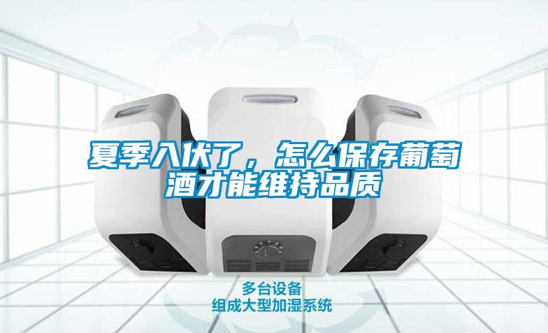 夏季入伏了，怎么保存葡萄酒才能維持品質