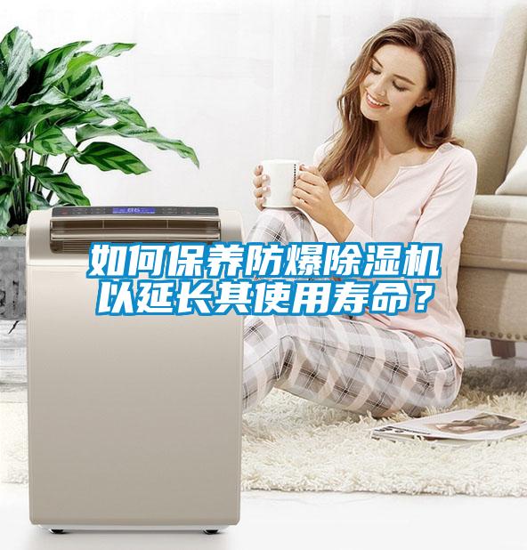 如何保養(yǎng)防爆除濕機以延長其使用壽命？