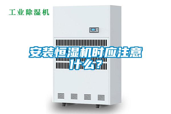 安裝恒濕機(jī)時(shí)應(yīng)注意什么？