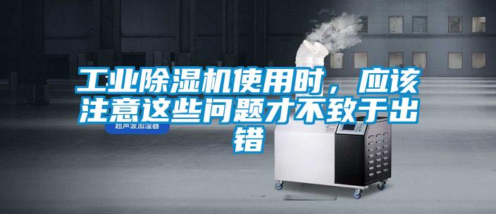 工業(yè)除濕機(jī)使用時(shí)，應(yīng)該注意這些問題才不致于出錯(cuò)