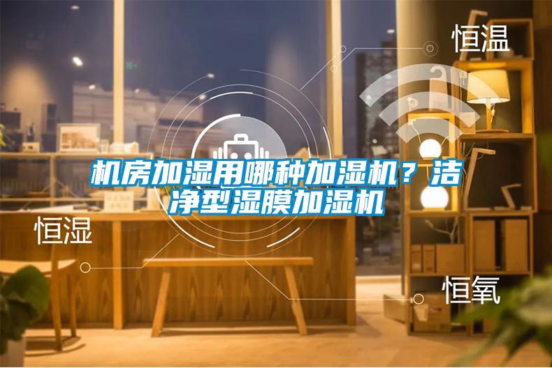 機房加濕用哪種加濕機？潔凈型濕膜加濕機