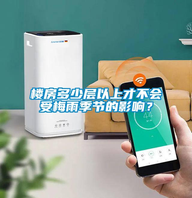 樓房多少層以上才不會受梅雨季節(jié)的影響？