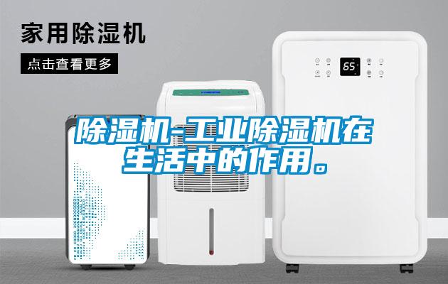除濕機(jī)-工業(yè)除濕機(jī)在生活中的作用。