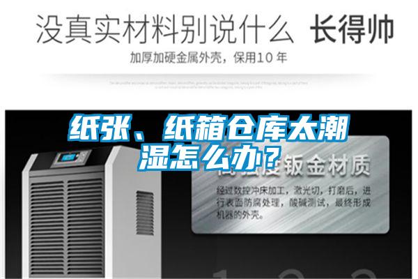 紙張、紙箱倉庫太潮濕怎么辦？