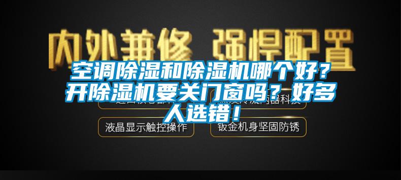 空調除濕和除濕機哪個好？開除濕機要關門窗嗎？好多人選錯！