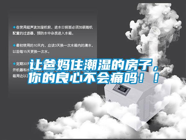 讓爸媽住潮濕的房子，你的良心不會(huì)痛嗎??！
