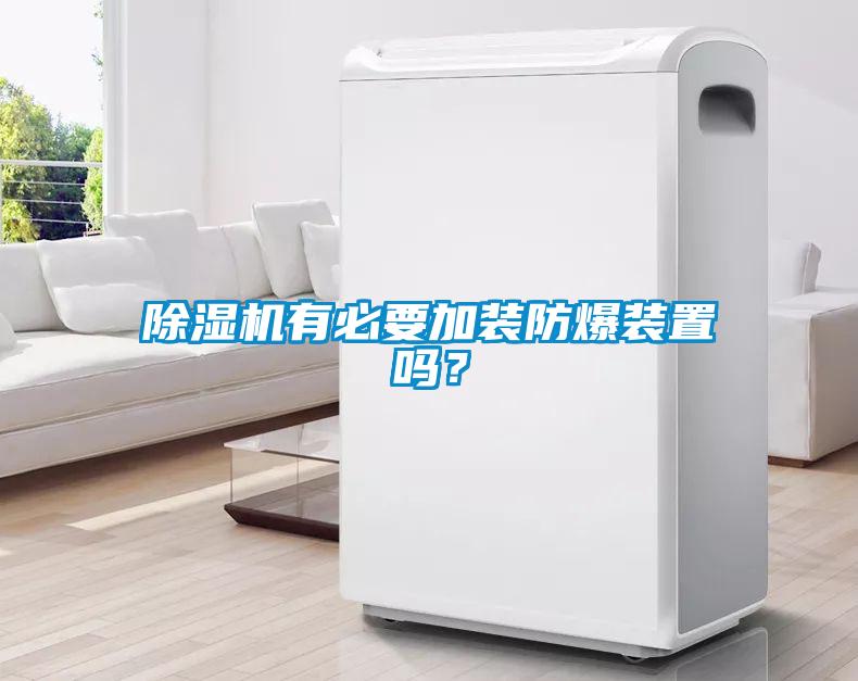 除濕機(jī)有必要加裝防爆裝置嗎？