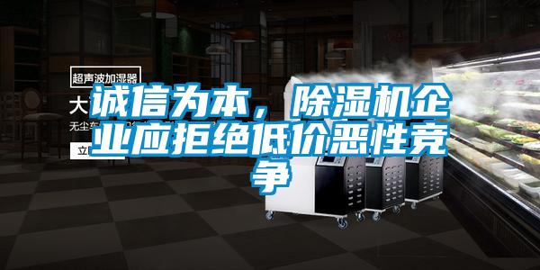 誠信為本，除濕機企業(yè)應(yīng)拒絕低價惡性競爭