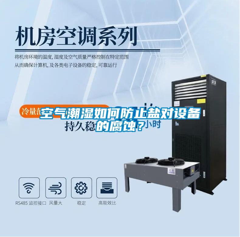空氣潮濕如何防止鹽對設(shè)備的腐蝕？