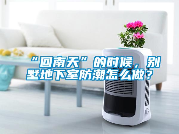 “回南天”的時(shí)候，別墅地下室防潮怎么做？