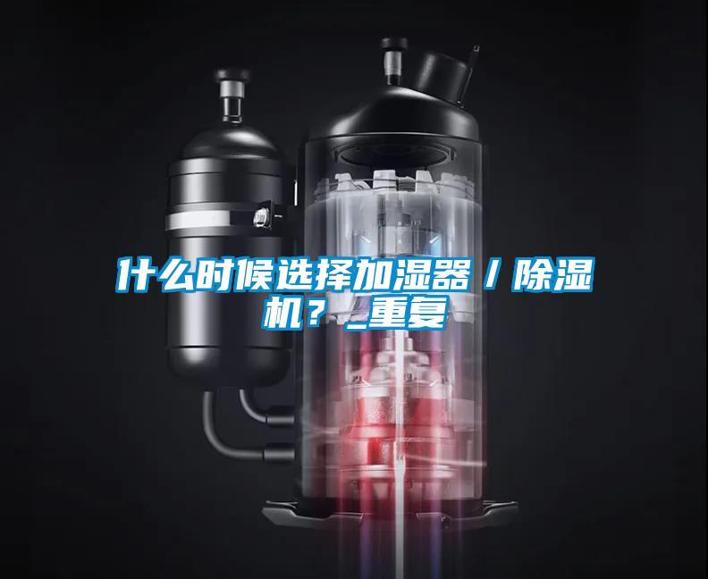 什么時候選擇加濕器／除濕機？_重復
