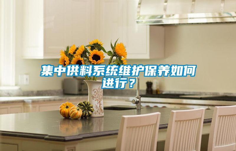 集中供料系統(tǒng)維護(hù)保養(yǎng)如何進(jìn)行？