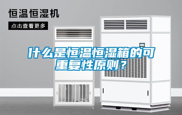 什么是恒溫恒濕箱的可重復(fù)性原則？