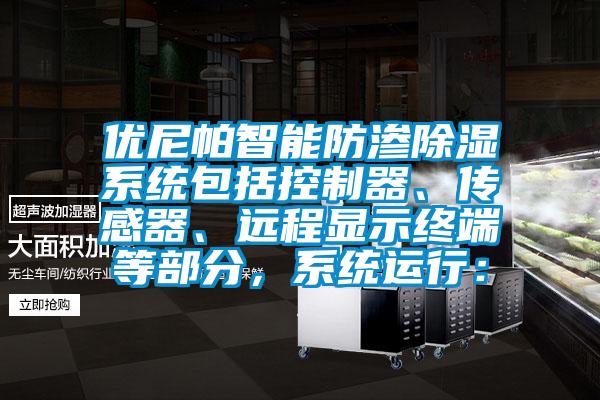 優(yōu)尼帕智能防滲除濕系統(tǒng)包括控制器、傳感器、遠(yuǎn)程顯示終端等部分，系統(tǒng)運(yùn)行：