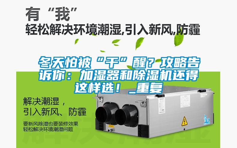 冬天怕被“干”醒？攻略告訴你：加濕器和除濕機還得這樣選！_重復(fù)