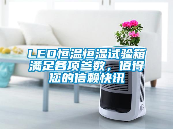 LED恒溫恒濕試驗箱滿足各項參數(shù)，值得您的信賴快訊