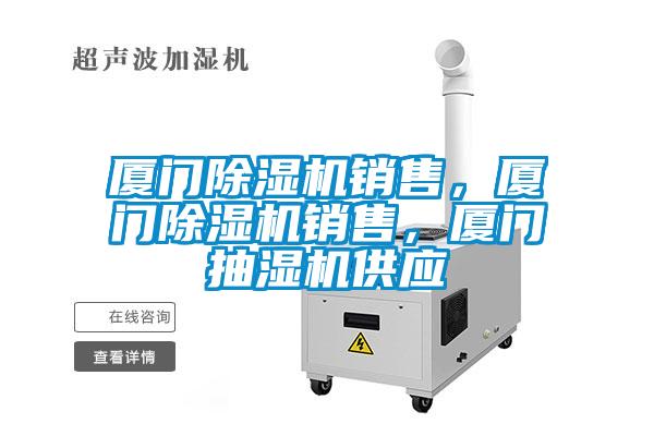 廈門除濕機銷售，廈門除濕機銷售，廈門抽濕機供應