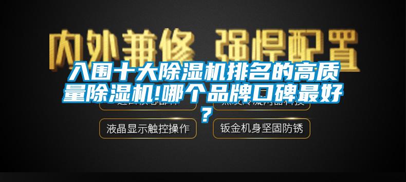 入圍十大除濕機(jī)排名的高質(zhì)量除濕機(jī)!哪個(gè)品牌口碑最好？