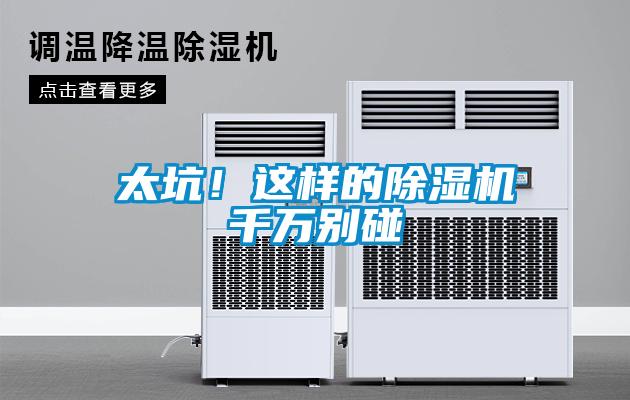 太坑！這樣的除濕機(jī)千萬(wàn)別碰