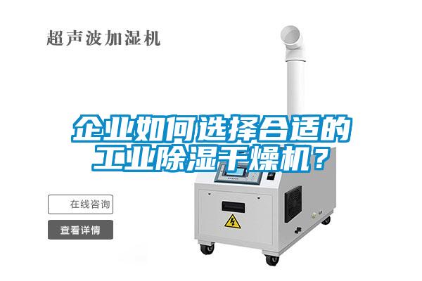 企業(yè)如何選擇合適的工業(yè)除濕干燥機(jī)？