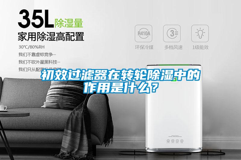 初效過(guò)濾器在轉(zhuǎn)輪除濕中的作用是什么？