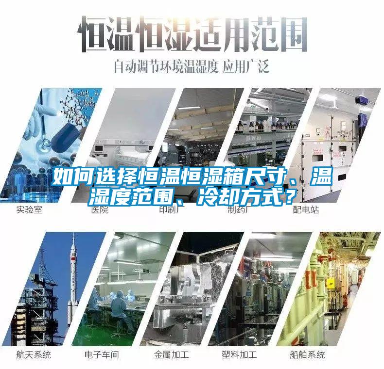 如何選擇恒溫恒濕箱尺寸、溫濕度范圍、冷卻方式？