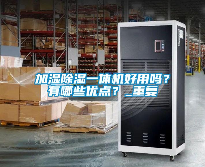 加濕除濕一體機(jī)好用嗎？有哪些優(yōu)點(diǎn)？_重復(fù)