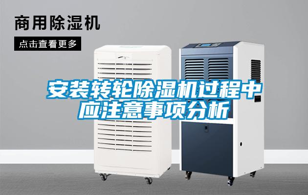安裝轉(zhuǎn)輪除濕機(jī)過程中應(yīng)注意事項分析