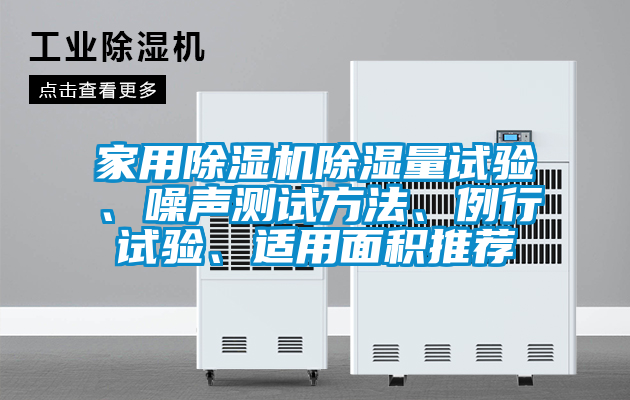 家用除濕機(jī)除濕量試驗(yàn)、噪聲測試方法、例行試驗(yàn)、適用面積推薦