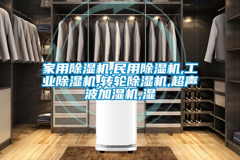 家用除濕機,民用除濕機,工業(yè)除濕機,轉(zhuǎn)輪除濕機,超聲波加濕機,濕