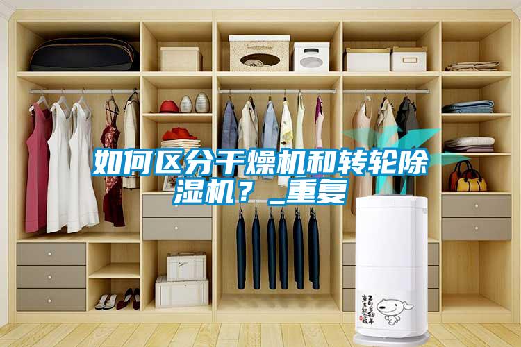 如何區(qū)分干燥機(jī)和轉(zhuǎn)輪除濕機(jī)？_重復(fù)