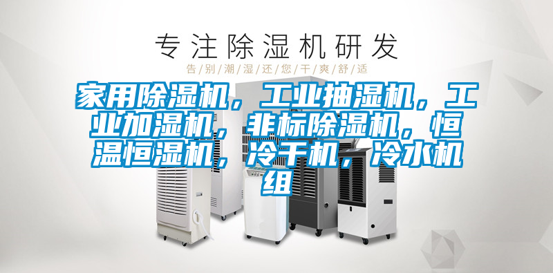 家用除濕機(jī)，工業(yè)抽濕機(jī)，工業(yè)加濕機(jī)，非標(biāo)除濕機(jī)，恒溫恒濕機(jī)，冷干機(jī)，冷水機(jī)組