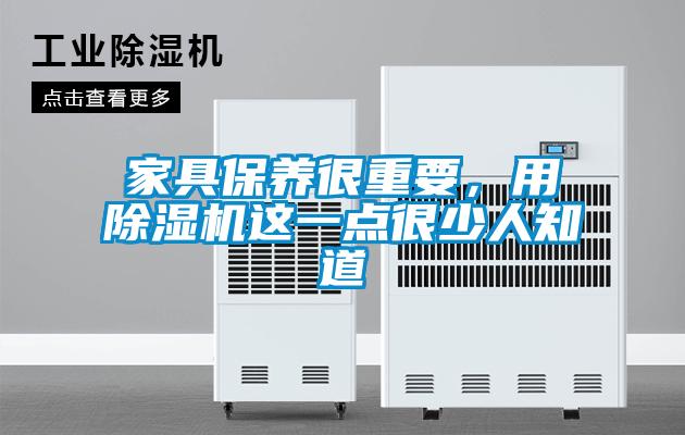 家具保養(yǎng)很重要，用除濕機(jī)這一點很少人知道