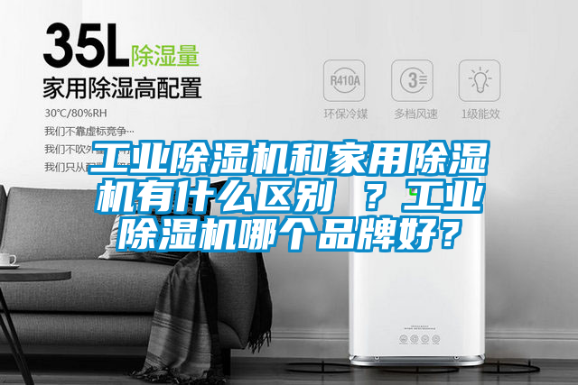 工業(yè)除濕機(jī)和家用除濕機(jī)有什么區(qū)別 ？工業(yè)除濕機(jī)哪個(gè)品牌好？