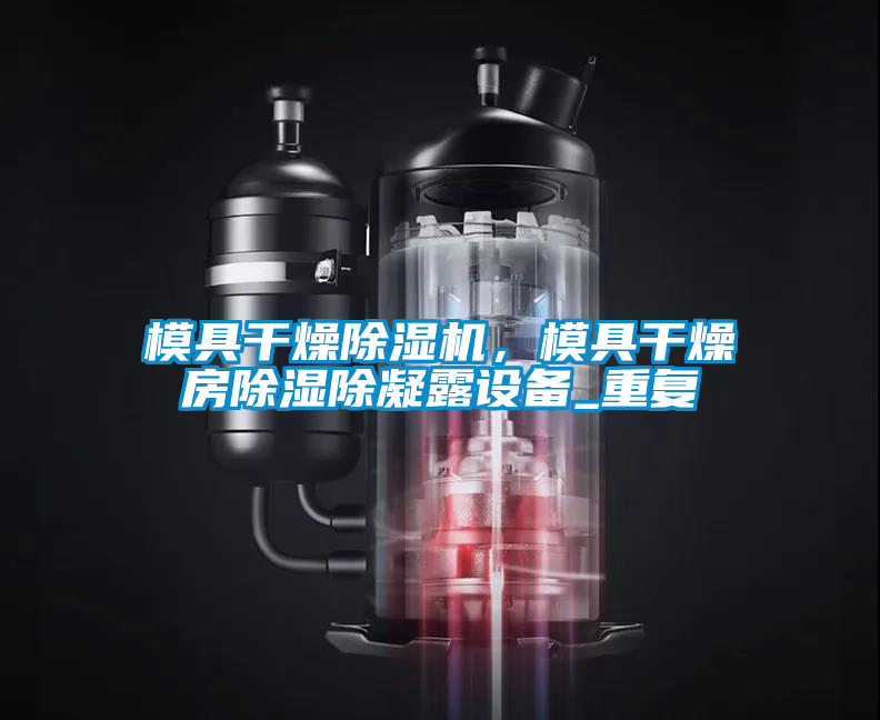 模具干燥除濕機(jī)，模具干燥房除濕除凝露設(shè)備_重復(fù)