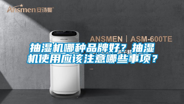 抽濕機(jī)哪種品牌好？抽濕機(jī)使用應(yīng)該注意哪些事項(xiàng)？