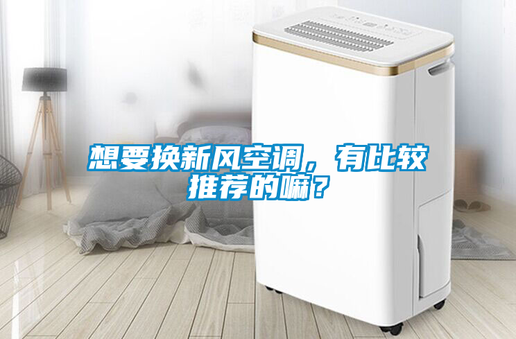 想要換新風(fēng)空調(diào)，有比較推薦的嘛？